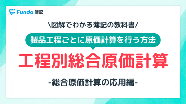 【図解】工程別総合原価計算とは?計算問題の解き方を事例で解説