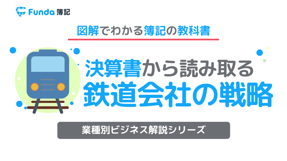鉄道業の戦略とは?決算書から鉄道ビジネスの儲けの仕組みを読み取る
